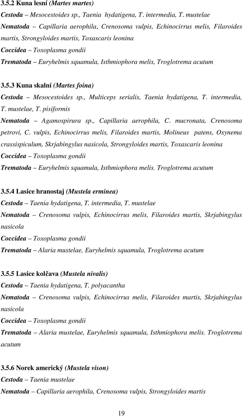 Isthmiophora melis, Troglotrema acutum 3.5.3 Kuna skalní (Martes foina) Cestoda Mesocestoides sp., Multiceps serialis, Taenia hydatigena, T. intermedia, T. mustelae, T.