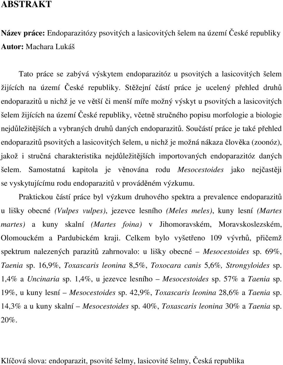 Stěžejní částí práce je ucelený přehled druhů endoparazitů u nichž je ve větší či menší míře možný výskyt u psovitých a lasicovitých šelem žijících na území České republiky, včetně stručného popisu