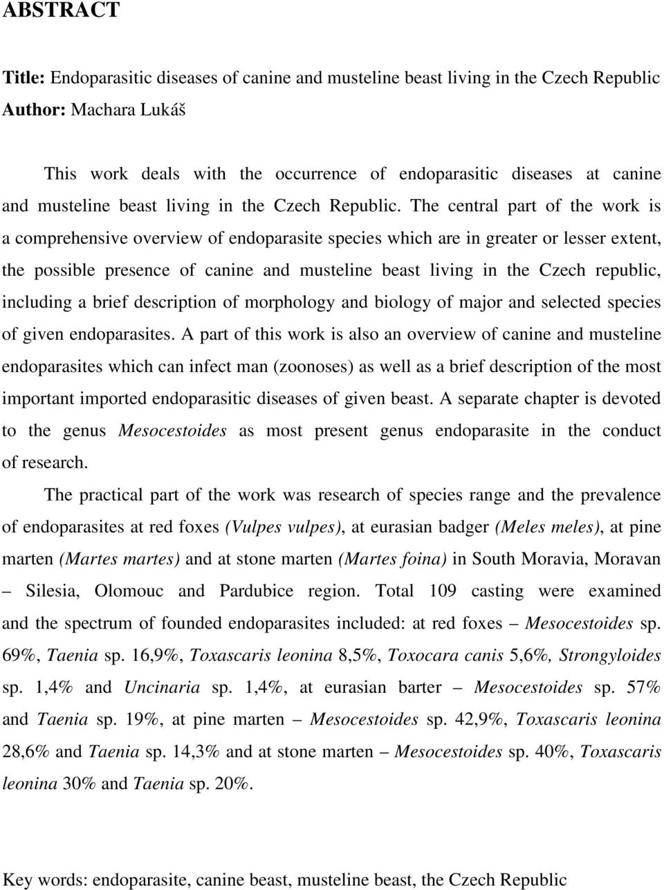 The central part of the work is a comprehensive overview of endoparasite species which are in greater or lesser extent, the possible presence of canine and musteline beast living in the Czech