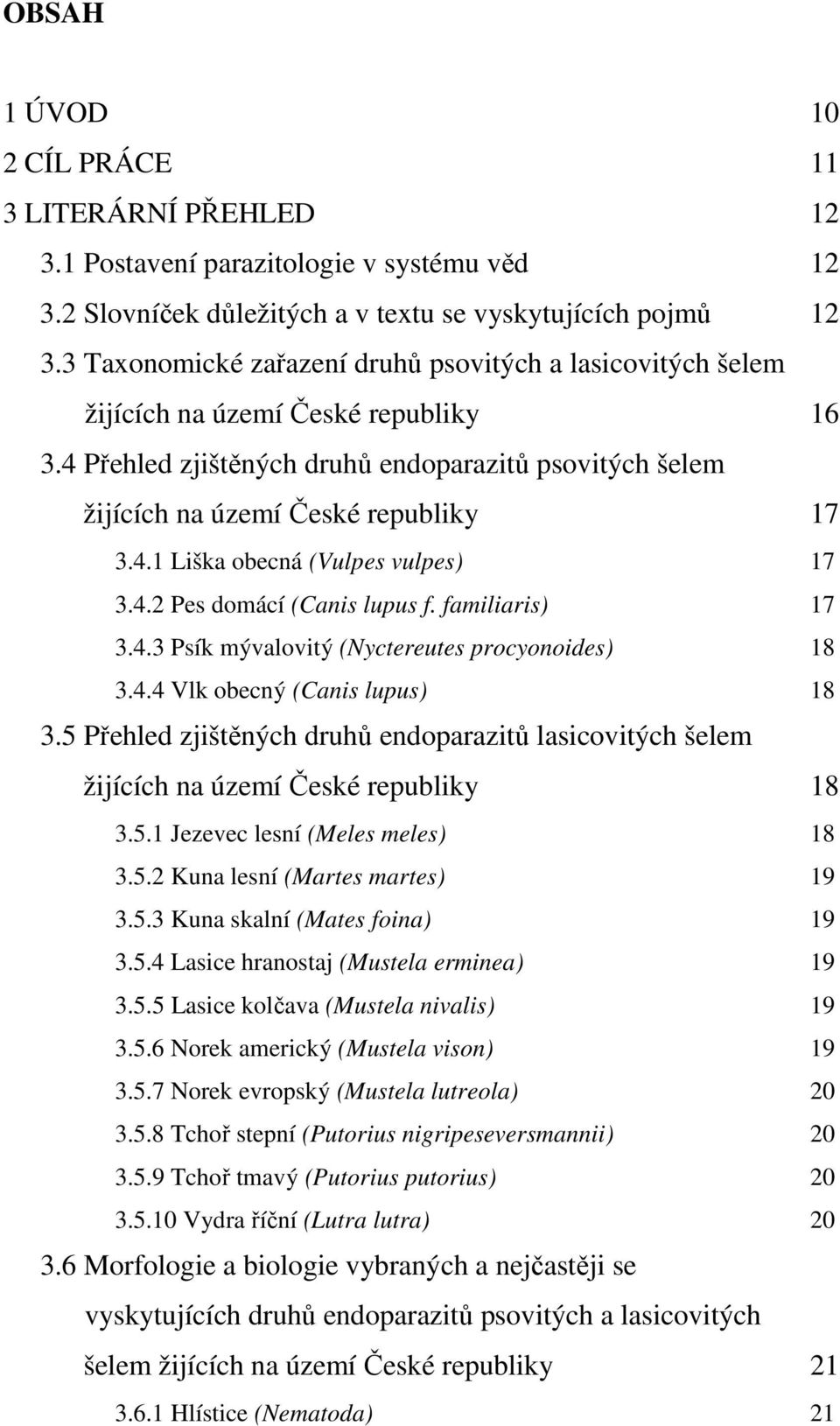 4.2 Pes domácí (Canis lupus f. familiaris) 17 3.4.3 Psík mývalovitý (Nyctereutes procyonoides) 18 3.4.4 Vlk obecný (Canis lupus) 18 3.