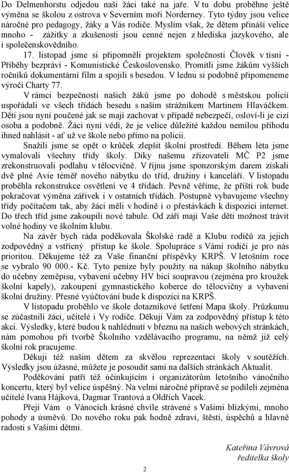 listopad jsme si připomněli projektem společnosti Člověk v tísni - Příběhy bezpráví - Komunistické Československo. Promítli jsme žákům vyšších ročníků dokumentární film a spojili s besedou.