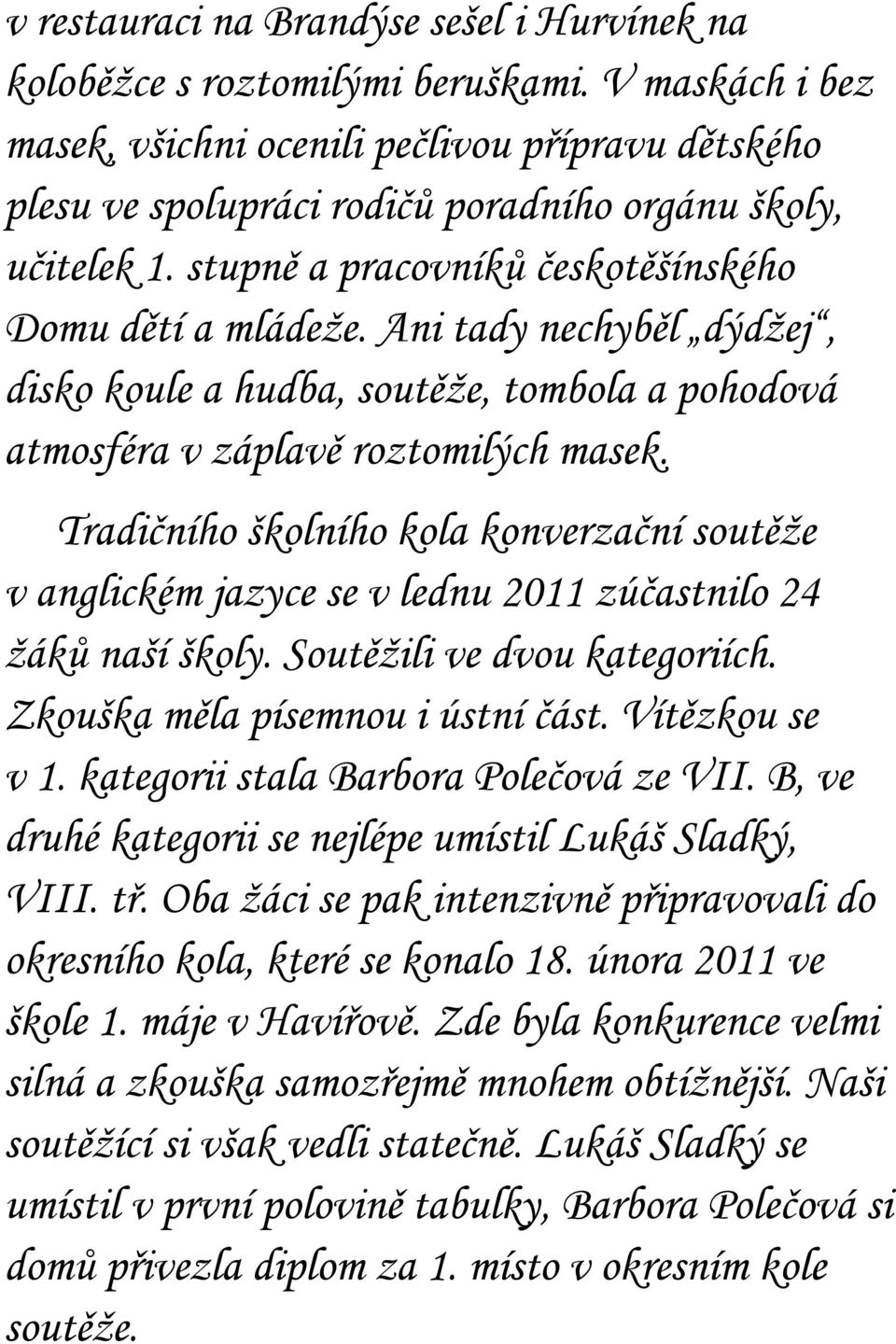 Ani tady nechyběl dýdţej, disko koule a hudba, soutěţe, tombola a pohodová atmosféra v záplavě roztomilých masek.