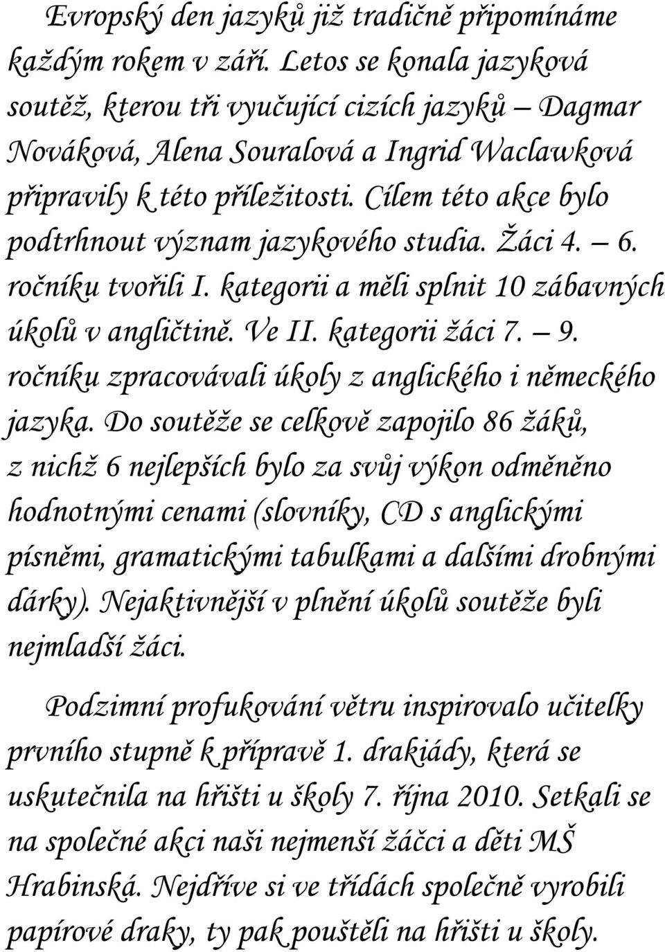 Cílem této akce bylo podtrhnout význam jazykového studia. Ţáci 4. 6. ročníku tvořili I. kategorii a měli splnit 10 zábavných úkolů v angličtině. Ve II. kategorii ţáci 7. 9.