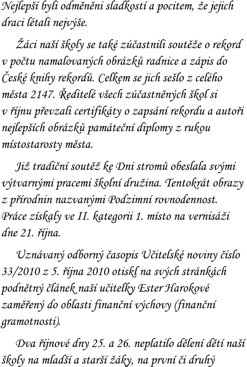 Jiţ tradiční soutěţ ke Dni stromů obeslala svými výtvarnými pracemi školní druţina. Tentokrát obrazy z přírodnin nazvanými Podzimní rovnodennost. Práce získaly ve II. kategorii 1.