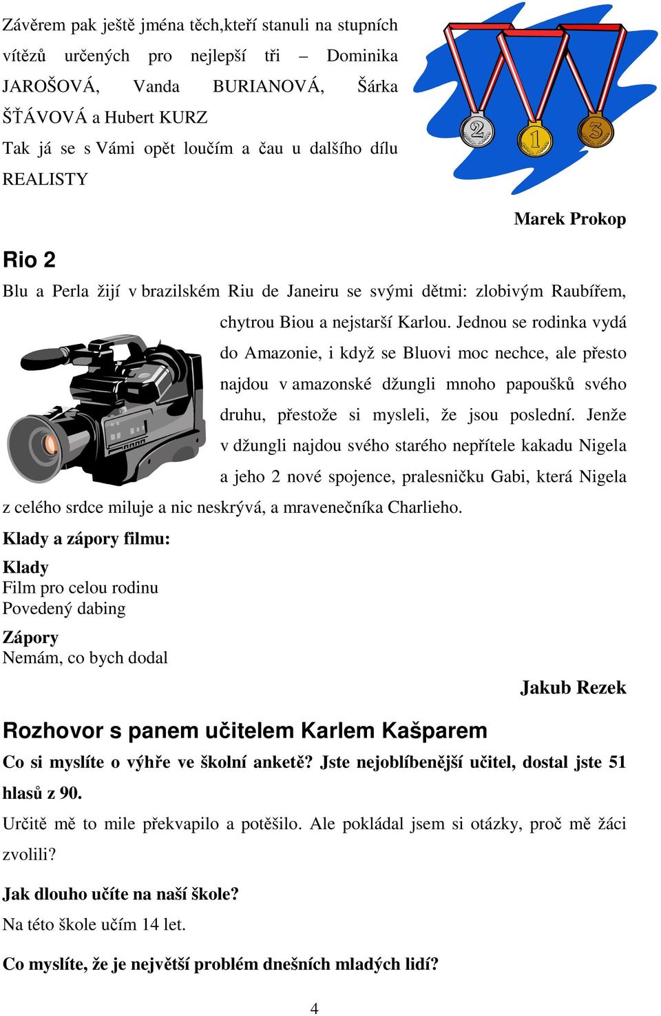 Jednou se rodinka vydá do Amazonie, i když se Bluovi moc nechce, ale přesto najdou v amazonské džungli mnoho papoušků svého druhu, přestože si mysleli, že jsou poslední.