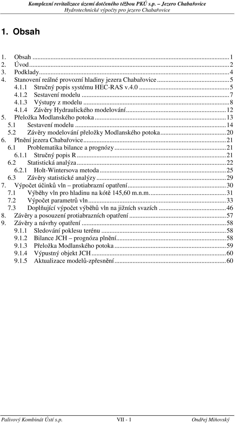 .. 1 5. Přeložka Modlanského potoka... 13 5.1 Sestavení modelu... 14 5. Závěry modelování přeložky Modlanského potoka... 0 6. Plnění jezera Chabařovie... 1 6.1 Problematika bilane a prognózy... 1 6.1.1 Stručný popis R.