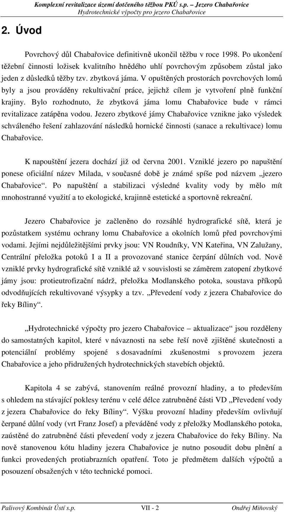 V opuštěnýh prostoráh povrhovýh lomů byly a jsou prováděny rekultivační práe, jejihž ílem je vytvoření plně funkční krajiny.