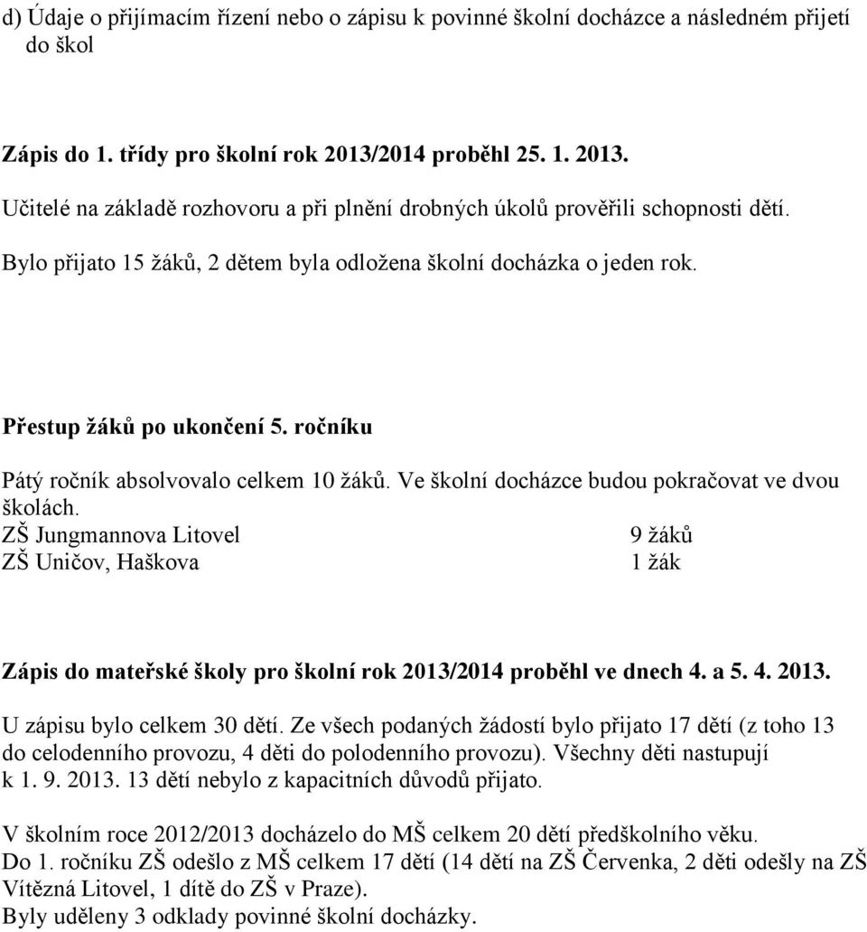 Přestup žáků po ukončení 5. ročníku Pátý ročník absolvovalo celkem 10 ţáků. Ve školní docházce budou pokračovat ve dvou školách.