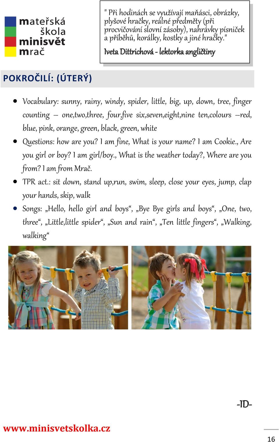 ten,colours red, blue, pink, orange, green, black, green, white Questions: how are you? I am fine, What is your name? I am Cookie., Are you girl or boy? I am girl/boy., What is the weather today?