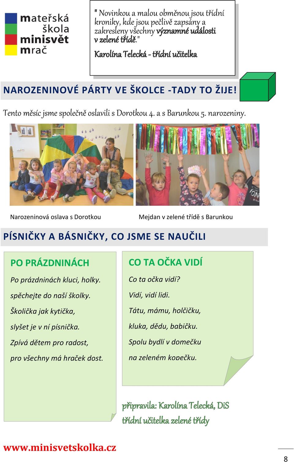 Narozeninová oslava s Dorotkou Mejdan v zelené třídě s Barunkou PÍSNIČKY A BÁSNIČKY, CO JSME SE NAUČILI PO PRÁZDNINÁCH CO TA OČKA VIDÍ Po prázdninách kluci, holky. Co ta očka vidí?