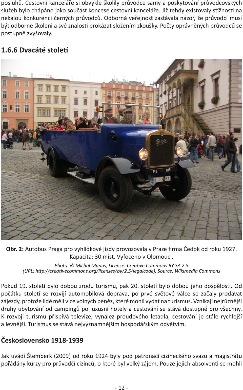 Počty oprávněných průvodců se postupně zvyšovaly. 1.6.6 Dvacáté století Obr. 2: Autobus Praga pro vyhlídkové jízdy provozovala v Praze firma Čedok od roku 1927. Kapacita: 30 míst. Vyfoceno v Olomouci.