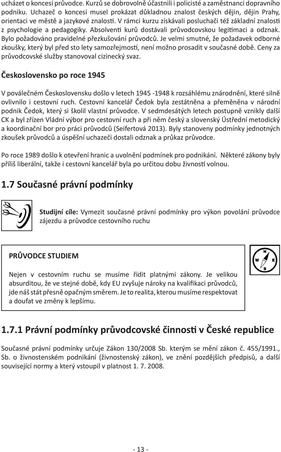 V rámci kurzu získávali posluchači též základní znalosti z psychologie a pedagogiky. Absolventi kurů dostávali průvodcovskou legitimaci a odznak. Bylo požadováno pravidelné přezkušování průvodců.