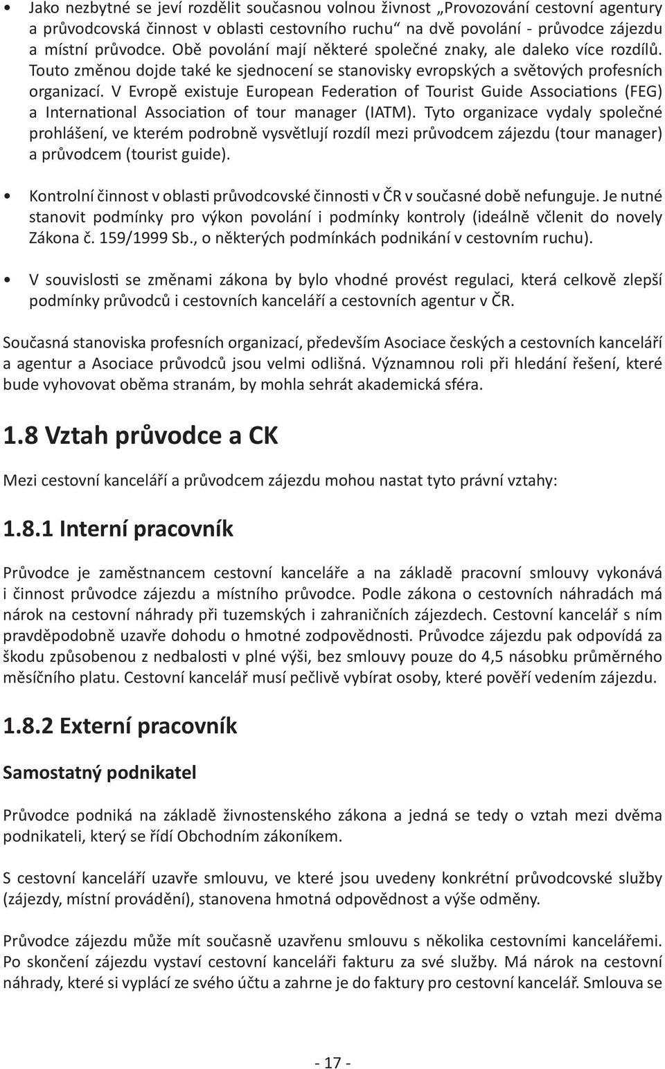 V Evropě existuje European Federation of Tourist Guide Associations (FEG) a International Association of tour manager (IATM).