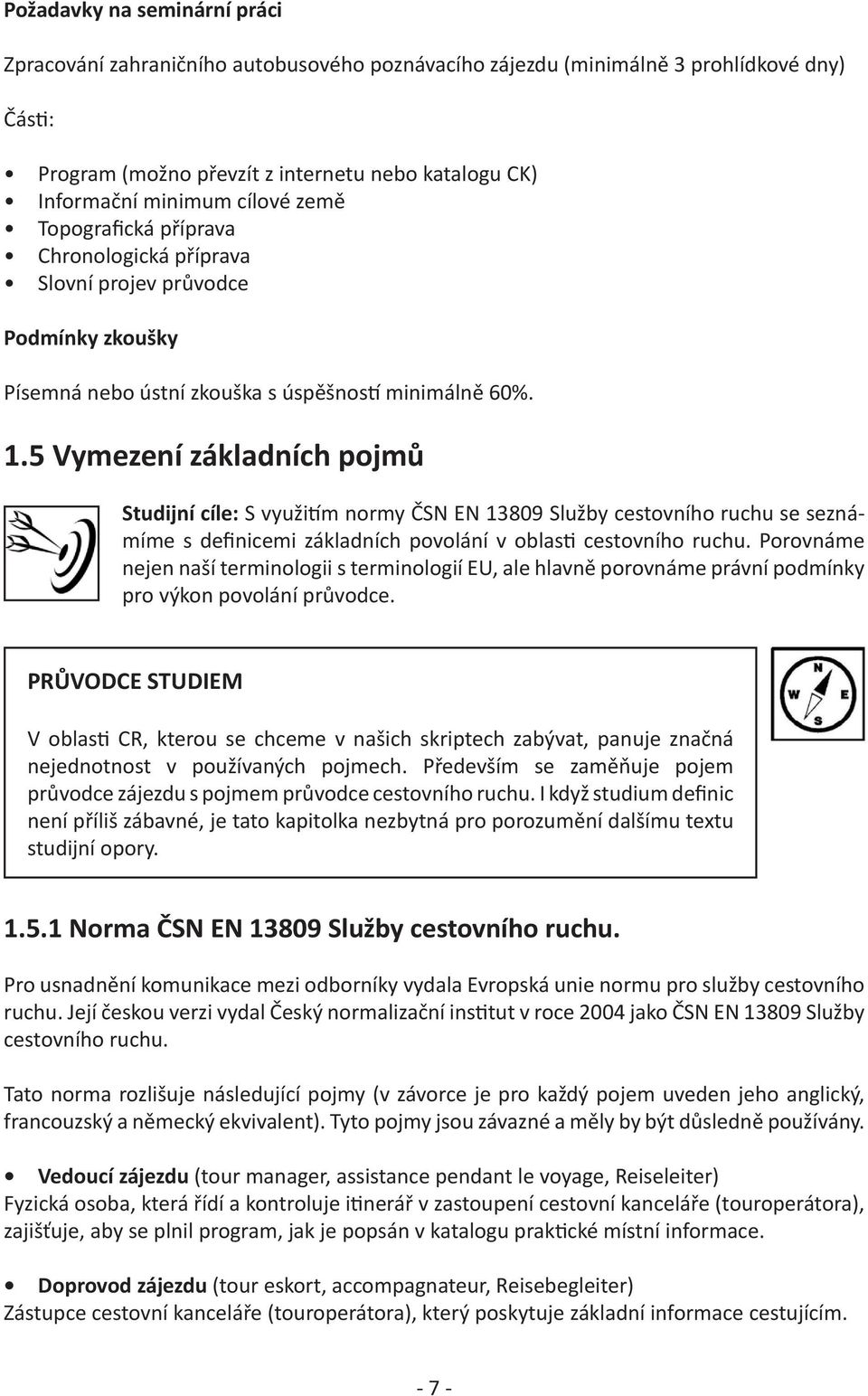 5 Vymezení základních pojmů Studijní cíle: S využitím normy ČSN EN 13809 Služby cestovního ruchu se seznámíme s definicemi základních povolání v oblasti cestovního ruchu.