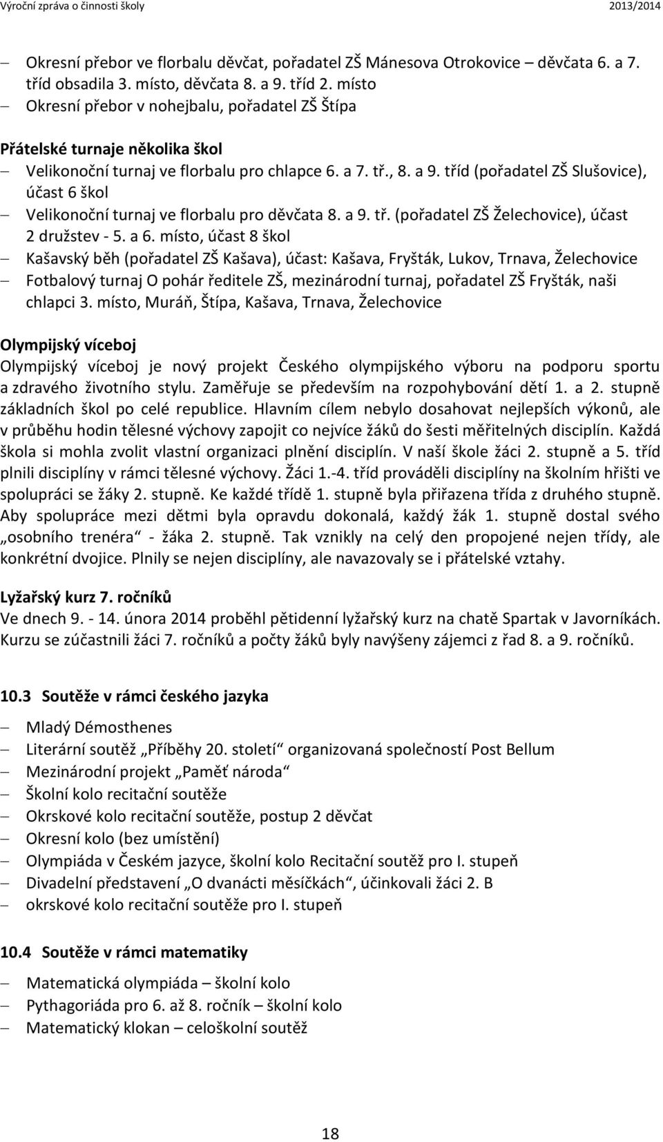 tříd (pořadatel ZŠ Slušovice), účast 6 škol Velikonoční turnaj ve florbalu pro děvčata 8. a 9. tř. (pořadatel ZŠ Želechovice), účast 2 družstev - 5. a 6.