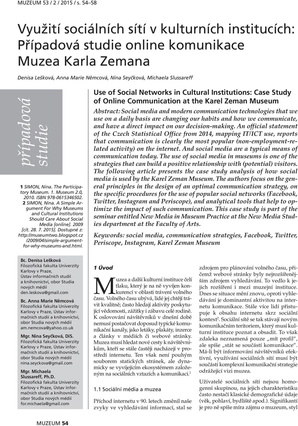 SIMON, Nina. The Participatory Museum. 1. Museum 2.0, 2010. ISBN 978-0615346502. 2 SIMON, Nina. A Simple Argument For Why Museums and Cultural Institutions Should Care About Social Media [online].