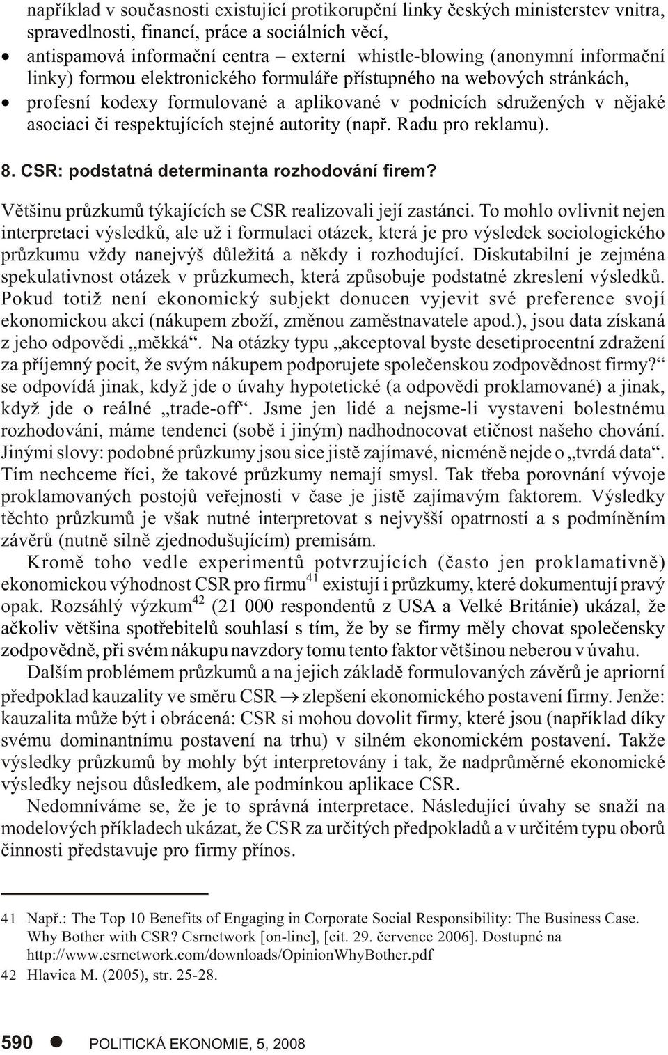 autority (napø. Radu pro reklamu). 8. CSR: podstatná determinanta rozhodování firem? Vìtšinu prùzkumù týkajících se CSR realizovali její zastánci.