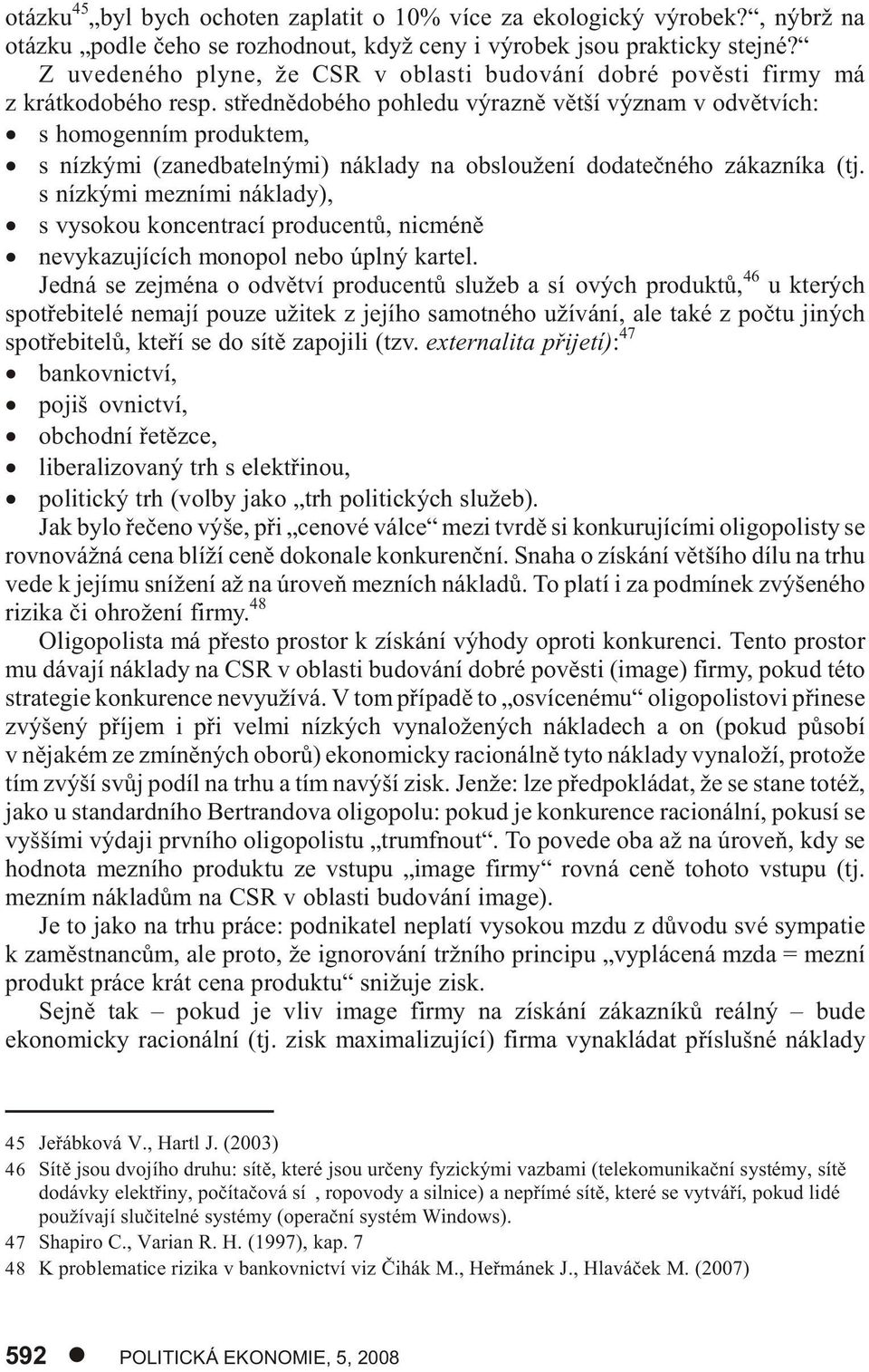 støednìdobého pohledu výraznì vìtší význam v odvìtvích: s homogenním produktem, s nízkými (zanedbatelnými) náklady na obsloužení dodateèného zákazníka (tj.