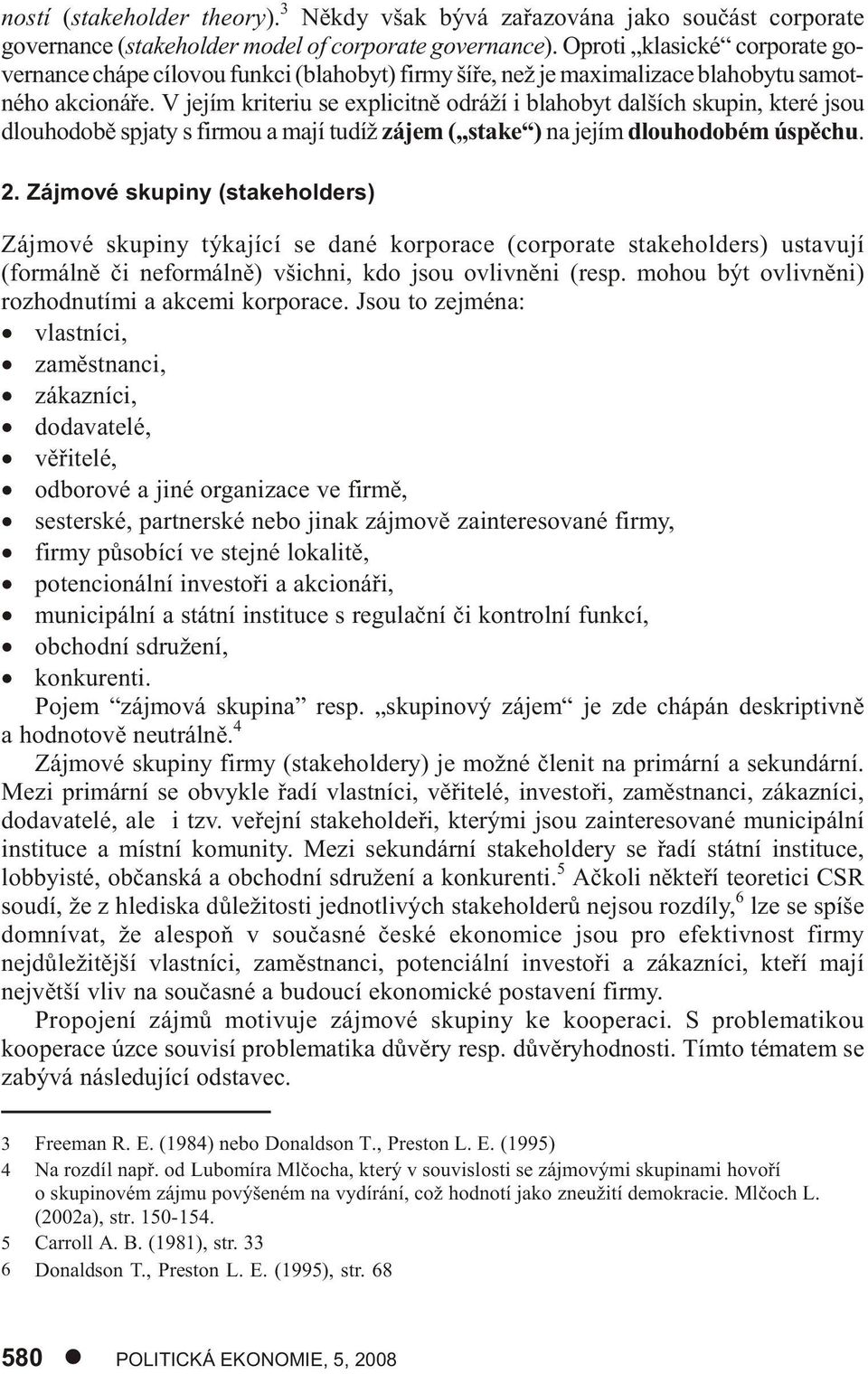 V jejím kriteriu se explicitnì odráží i blahobyt dalších skupin, které jsou dlou ho do bì spja ty s fir mou a mají tudíž zájem ( stake ) na jejím dlouhodobém úspìchu. 2.