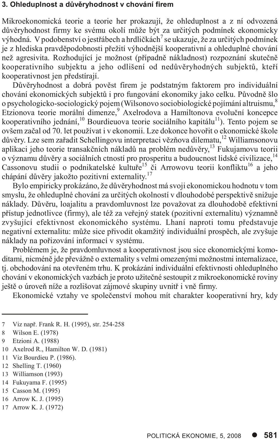 Rozhodující je možnost (pøípadnì nákladnost) rozpoznání skuteènì kooperativního subjektu a jeho odlišení od nedùvìryhodných subjektù, kteøí kooperativnost jen pøedstírají.