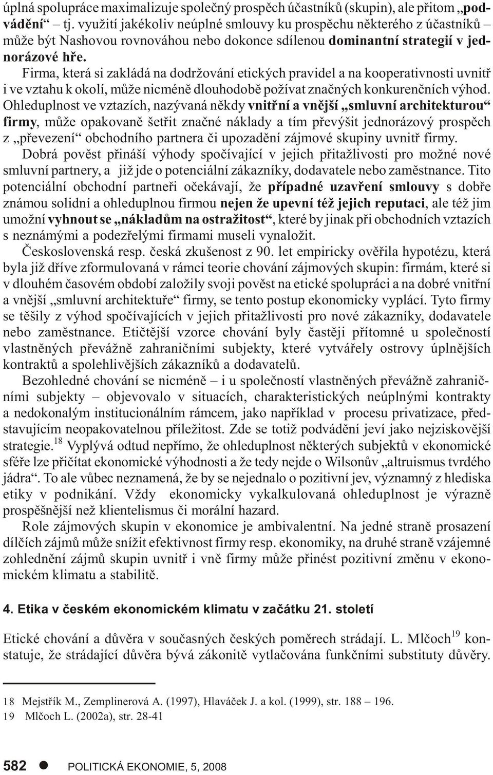 Firma, která si zakládá na dodržování etických pravidel a na kooperativnosti uvnitø i ve vztahu k okolí, mùže nicménì dlouhodobì požívat znaèných konkurenèních výhod.