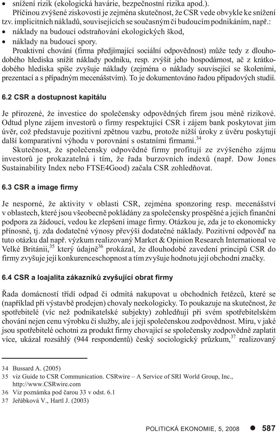 Proaktivní chování (firma pøedjímající sociální odpovìdnost) mùže tedy z dlouhodobého hlediska snížit náklady podniku, resp.