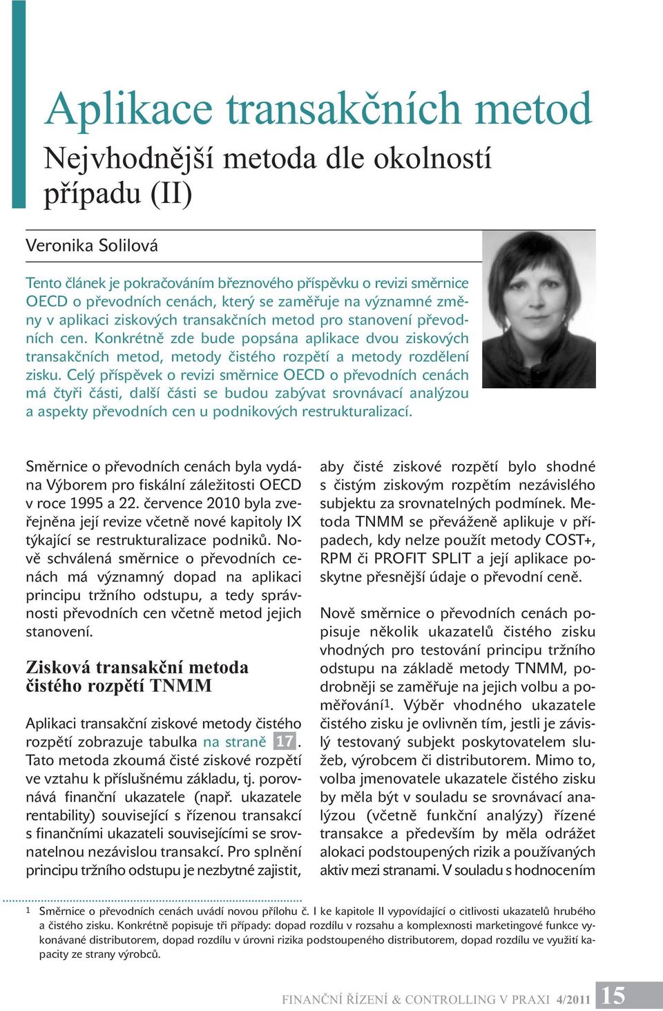 Konkrétně zde bude popsána aplikace dvou ziskových transakčních metod, metody čistého rozpětí a metody rozdělení zisku.