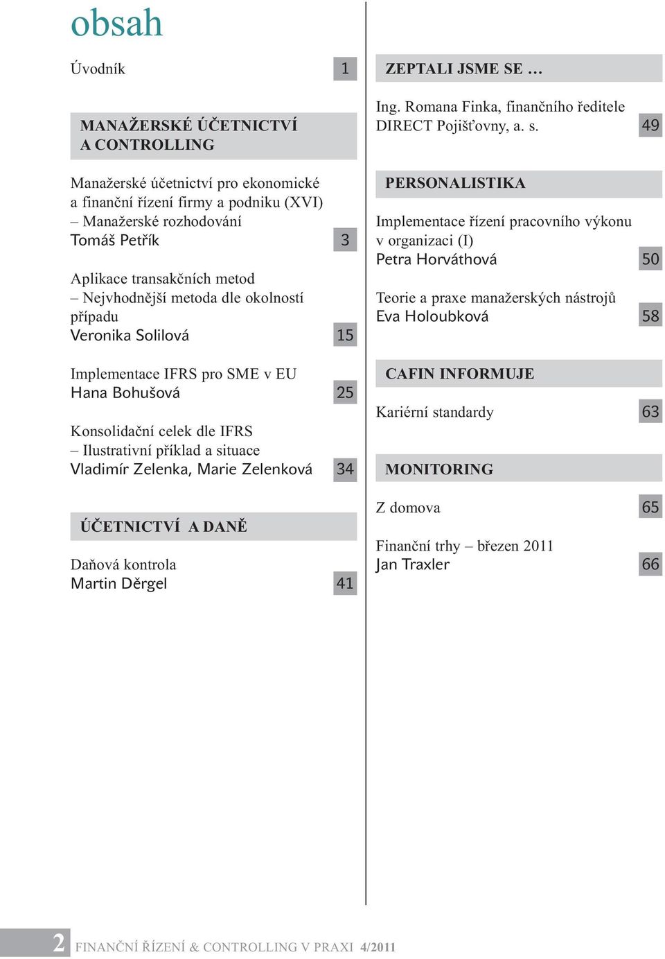 Zelenková 34 ÚČETNICTVÍ A DANĚ Daňová kontrola Martin Děrgel 41 ZEPTALI JSME SE Ing. Romana Finka, finančního ředitele DIRECT Pojišťovny, a. s.