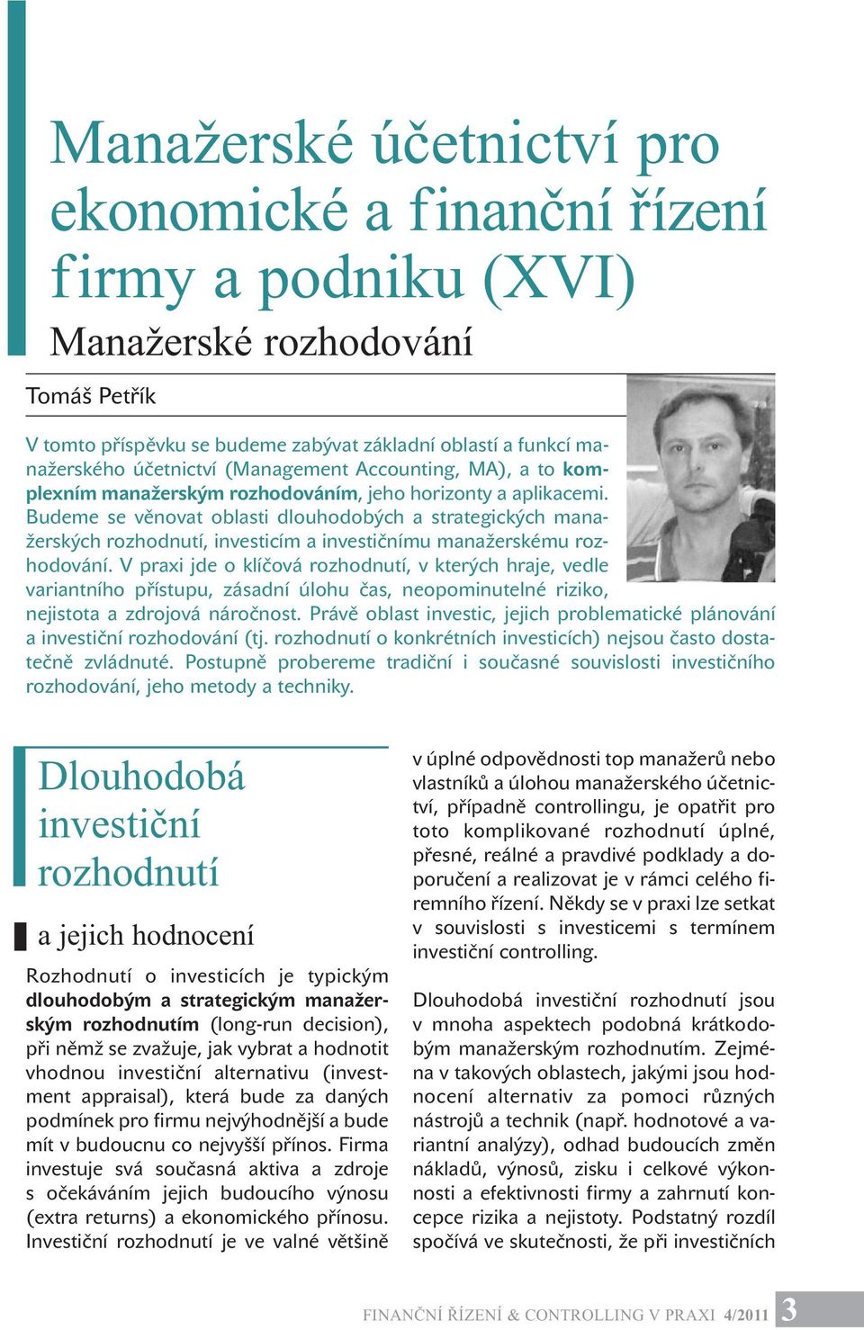 Budeme se věnovat oblasti dlouhodobých a strategických manažerských rozhodnutí, investicím a investičnímu manažerskému rozhodování.