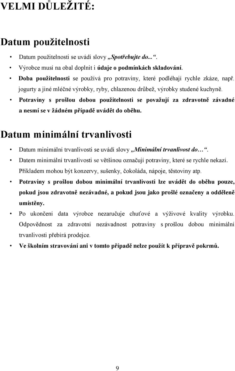 Potraviny s prošlou dobou použitelnosti se považují za zdravotně závadné a nesmí se v žádném případě uvádět do oběhu.