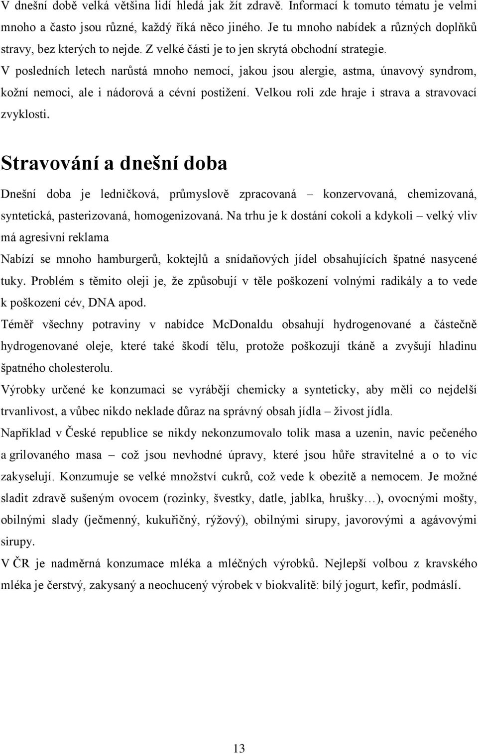 V posledních letech narůstá mnoho nemocí, jakou jsou alergie, astma, únavový syndrom, kožní nemoci, ale i nádorová a cévní postižení. Velkou roli zde hraje i strava a stravovací zvyklosti.