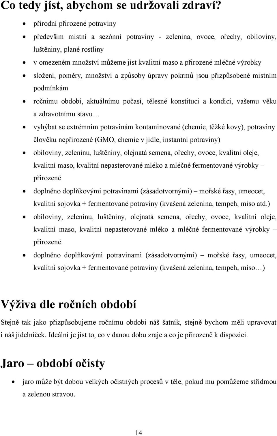 výrobky složení, poměry, množství a způsoby úpravy pokrmů jsou přizpůsobené místním podmínkám ročnímu období, aktuálnímu počasí, tělesné konstituci a kondici, vašemu věku a zdravotnímu stavu vyhýbat