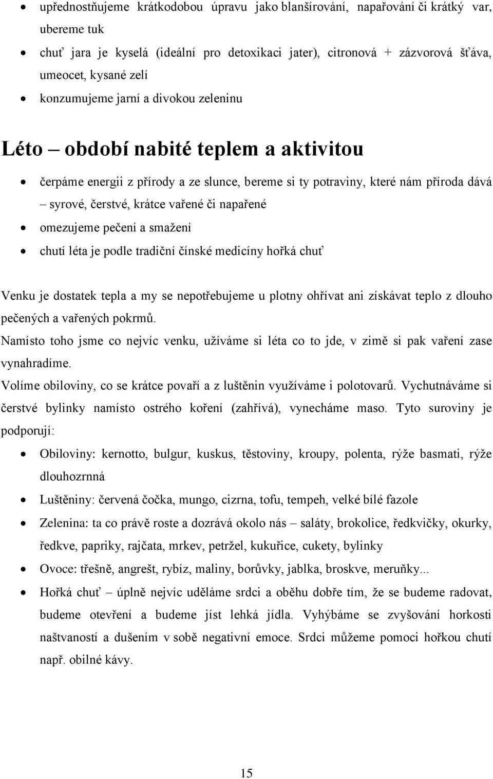 napařené omezujeme pečení a smažení chutí léta je podle tradiční čínské medicíny hořká chuť Venku je dostatek tepla a my se nepotřebujeme u plotny ohřívat ani získávat teplo z dlouho pečených a