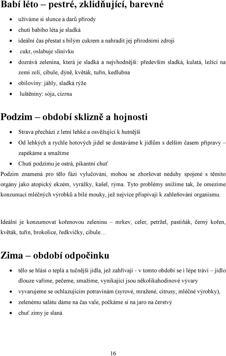 sklizně a hojnosti Strava přechází z letní lehké a osvěžující k hutnější Od lehkých a rychle hotových jídel se dostáváme k jídlům s delším časem přípravy zapékáme a smažíme Chutí podzimu je ostrá,