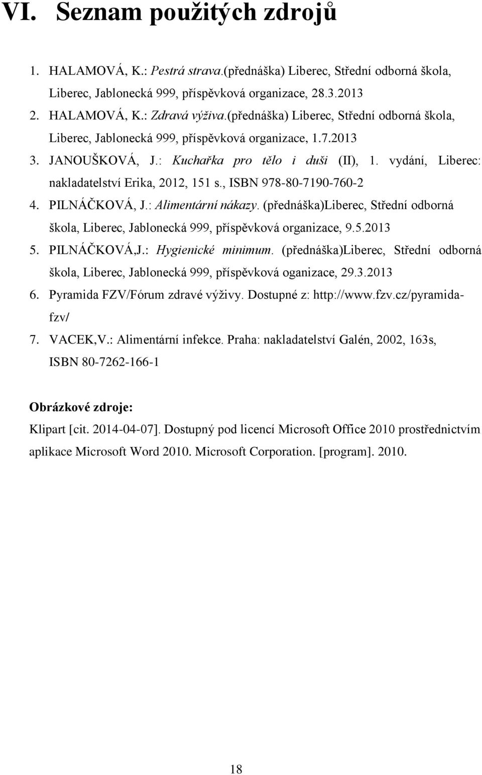 vydání, Liberec: nakladatelství Erika, 2012, 151 s., ISBN 978-80-7190-760-2 4. PILNÁČKOVÁ, J.: Alimentární nákazy.