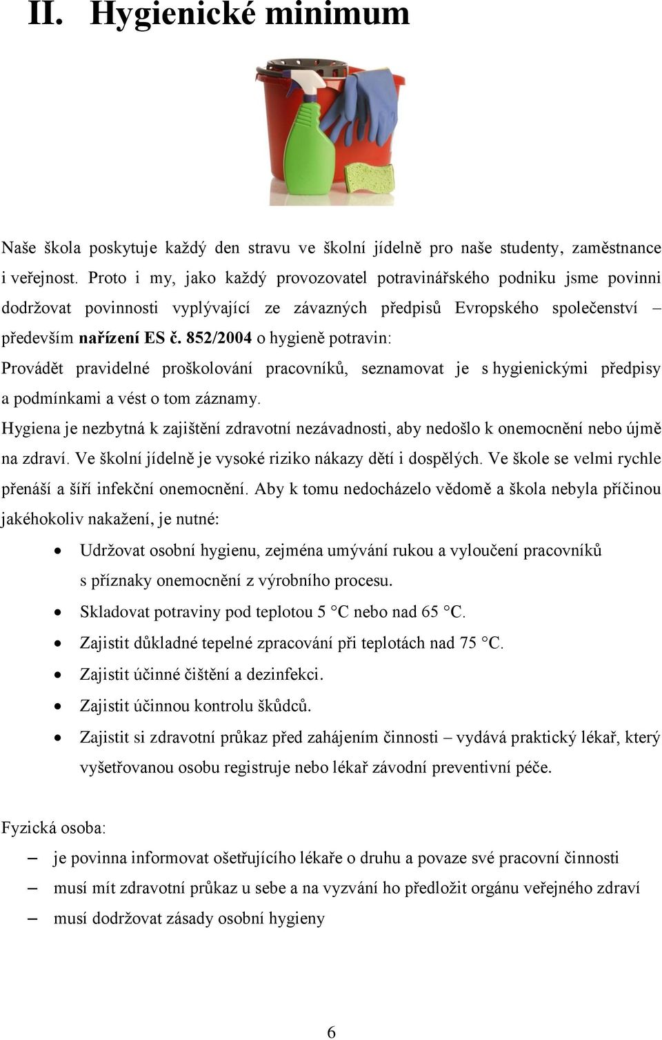 852/2004 o hygieně potravin: Provádět pravidelné proškolování pracovníků, seznamovat je s hygienickými předpisy a podmínkami a vést o tom záznamy.