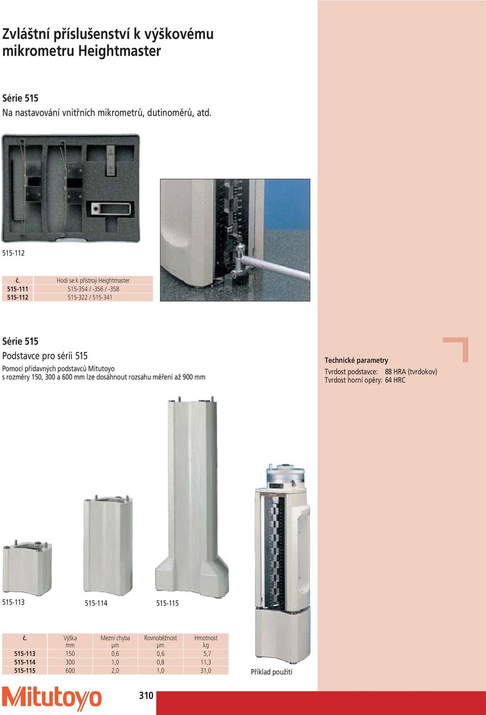 podstavců Mitutoyo s rozměry 150, 300 a 600 lze dosáhnout rozsahu měření až 900 Tvrdost podstavce: 88 HRA (tvrdokov) Tvrdost horní opěry: 64