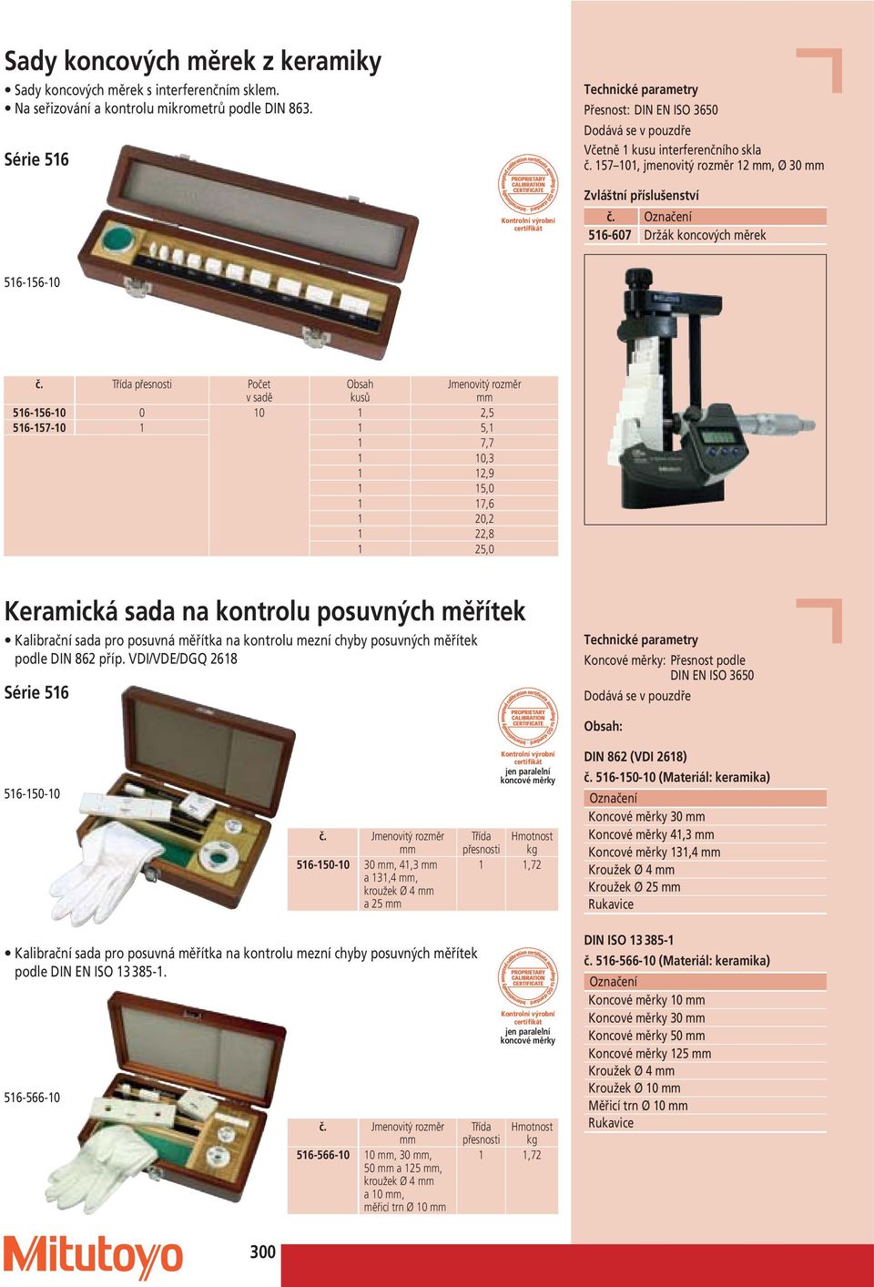 Třída přesnosti Počet Obsah kusů Jmenovitý rozměr 516-156-10 0 10 1 2,5 516-157-10 1 1 5,1 1 7,7 1 10,3 1 12,9 1 15,0 1 17,6 1 20,2 1 22,8 1 25,0 Keramická sada na kontrolu posuvných měřítek