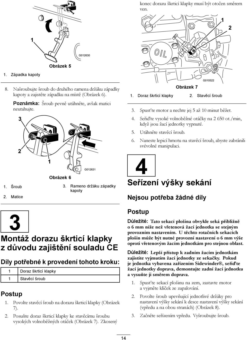 Matice 3 Montáž dorazu škrticí klapky z důvodu zajištění souladu CE Díly potřebné k provedení tohoto kroku: 1 Doraz škrticí klapky 1 Stavěcí šroub Postup 1.