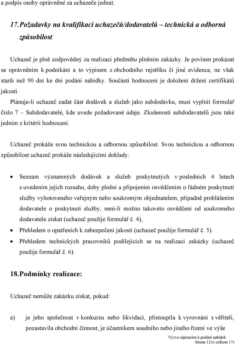 Součástí hodnocení je doložení držení certifikátů jakosti. Plánuje-li uchazeč zadat část dodávek a služeb jako subdodávku, musí vyplnit formulář číslo 7 Subdodavatelé, kde uvede požadované údaje.