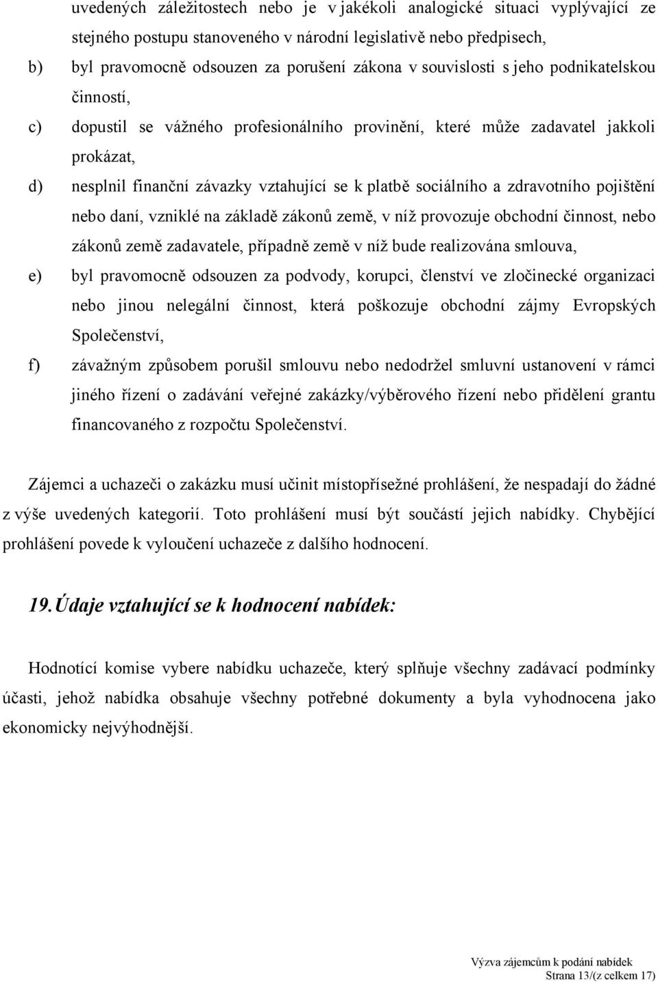 zdravotního pojištění nebo daní, vzniklé na základě zákonů země, v níž provozuje obchodní činnost, nebo zákonů země zadavatele, případně země v níž bude realizována smlouva, e) byl pravomocně