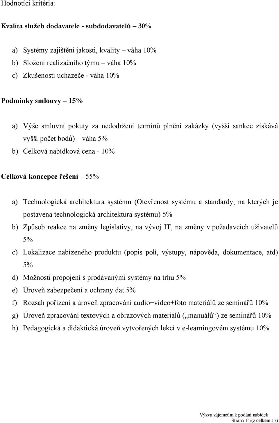 architektura systému (Otevřenost systému a standardy, na kterých je postavena technologická architektura systému) 5% b) Způsob reakce na změny legislativy, na vývoj IT, na změny v požadavcích