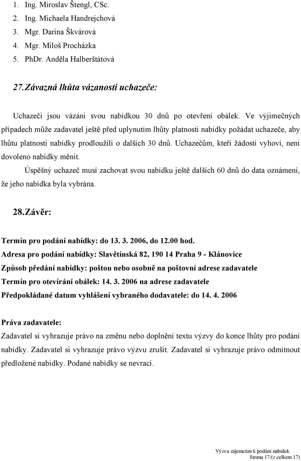 Ve výjimečných případech může zadavatel ještě před uplynutím lhůty platnosti nabídky požádat uchazeče, aby lhůtu platnosti nabídky prodloužili o dalších 30 dnů.