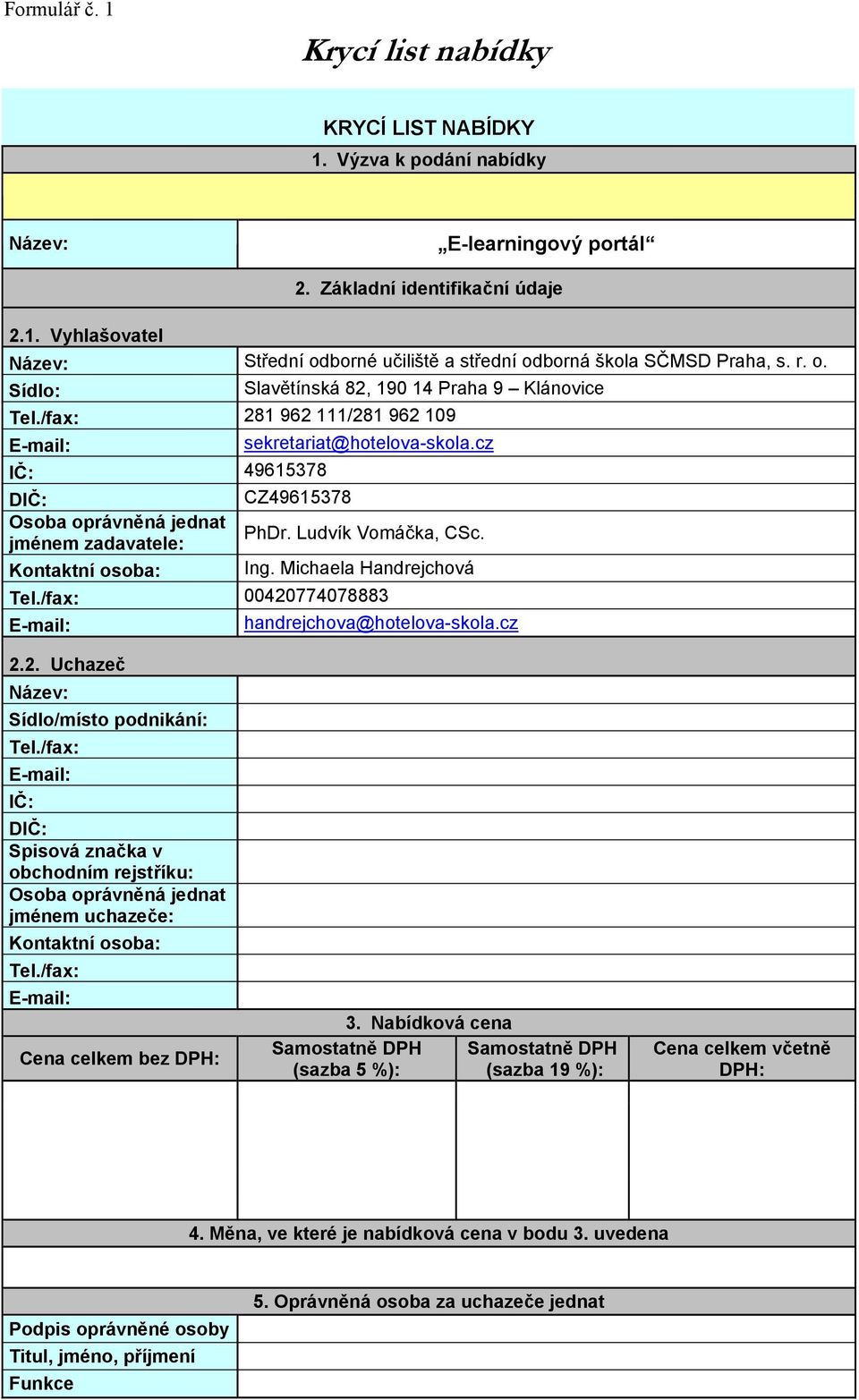 /fax: 281 962 111/281 962 109 E-mail: sekretariat@hotelova-skola.cz IČ: 49615378 DIČ: CZ49615378 Osoba oprávněná jednat jménem zadavatele: PhDr. Ludvík Vomáčka, CSc. Kontaktní osoba: Ing.