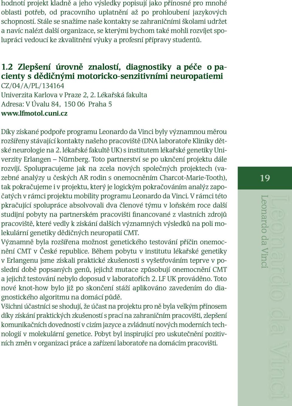 studentů. 1.2 Zlepšení úrovně znalostí, diagnostiky a péče o pacienty s dědičnými motoricko-senzitivními neuropatiemi CZ/04/A/PL/134164 Univerzita Karlova v Praze 2, 2.