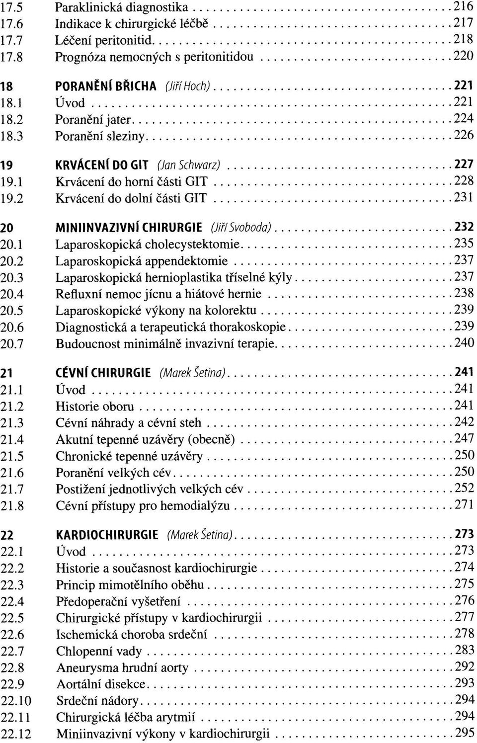 2 Krvácení do dolní části GIT 231 20 MINIINVAZIVNÍ CHIRURGIE (Jiří Svoboda) 232 20.1 Laparoskopická Cholecystektomie 235 20.2 Laparoskopická appendektomie 237 20.