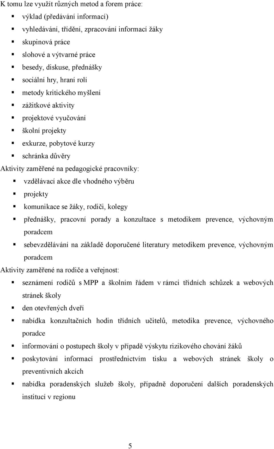 vzdělávací akce dle vhodného výběru projekty komunikace se žáky, rodiči, kolegy přednášky, pracovní porady a konzultace s metodikem prevence, výchovným poradcem sebevzdělávání na základě doporučené