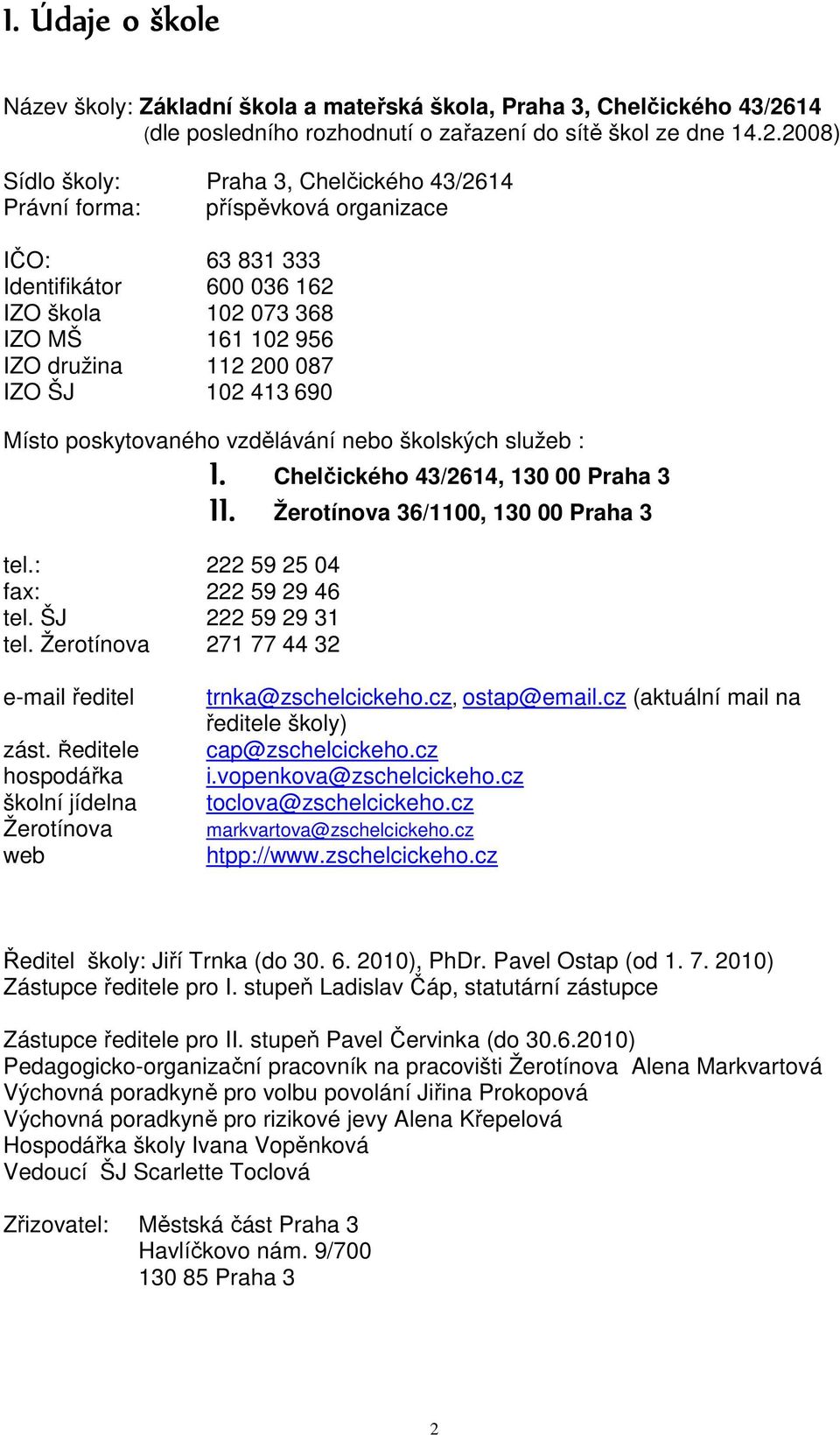 28) Sídlo školy: Praha 3, Chelčického 43/2614 Právní forma: příspěvková organizace IČO: 63 831 333 Identifikátor 6 36 162 IZO škola 12 73 368 IZO MŠ 161 12 956 IZO družina 112 2 87 IZO ŠJ 12 413 69