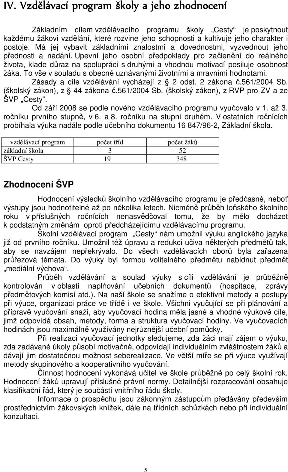 Upevní jeho osobní předpoklady pro začlenění do reálného života, klade důraz na spolupráci s druhými a vhodnou motivací posiluje osobnost žáka.