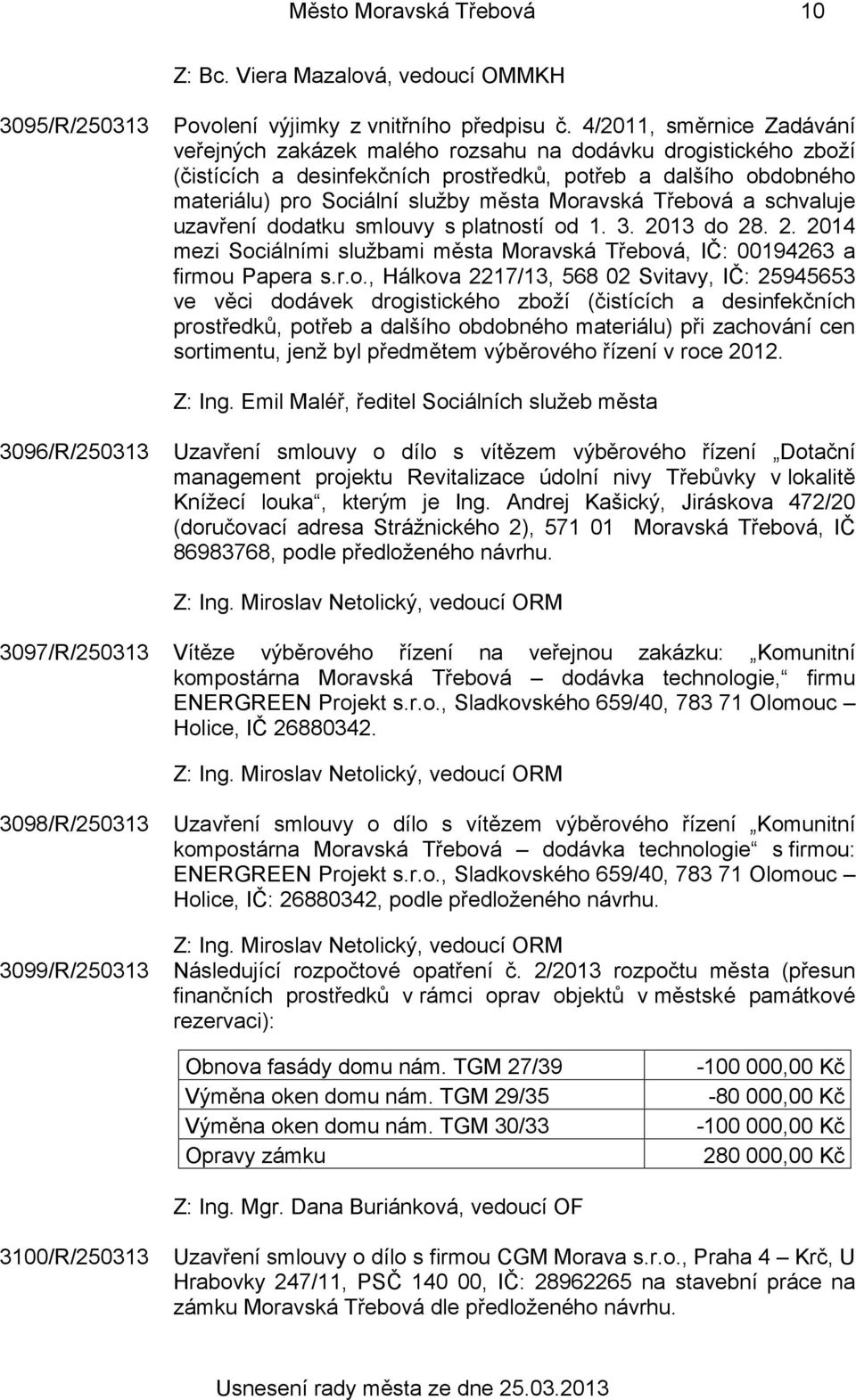 Moravská Třebová a schvaluje uzavření dodatku smlouvy s platností od 1. 3. 2013 do 28. 2. 2014 mezi Sociálními službami města Moravská Třebová, IČ: 00194263 a firmou Papera s.r.o., Hálkova 2217/13,